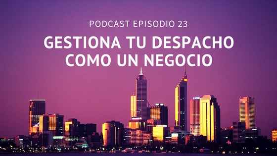 Podcast-Episodio 23-Cómo gestionar tu despacho sin dejar de ser abogado con Óscar Fernández León