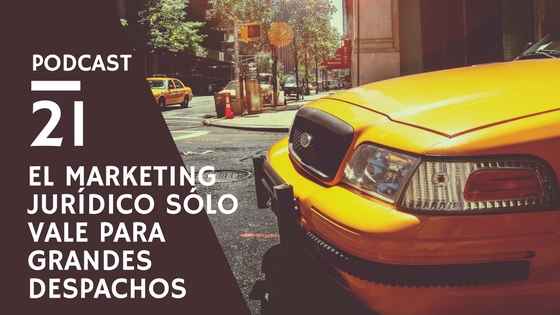 Podcast-Episodio 21-El marketing jurídico sólo vale para grandes despachos