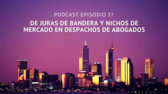Podcast-Episodio 37-De juras de banderas y nichos de mercado