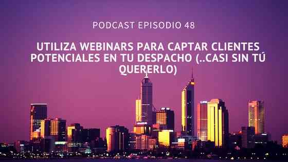 Podcast-Episodio 48-Utiliza los webinars para captar clientes potenciales (..casi sin tú quererlo)
