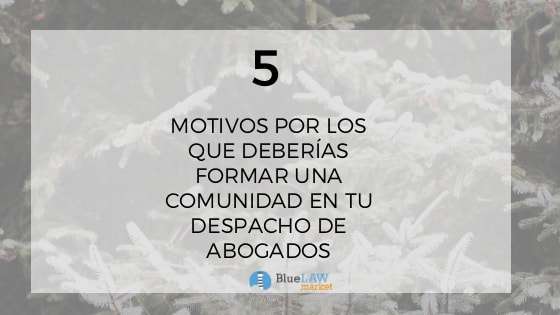 Los 5 motivos por los que deberías formar una comunidad en tu despacho de abogados