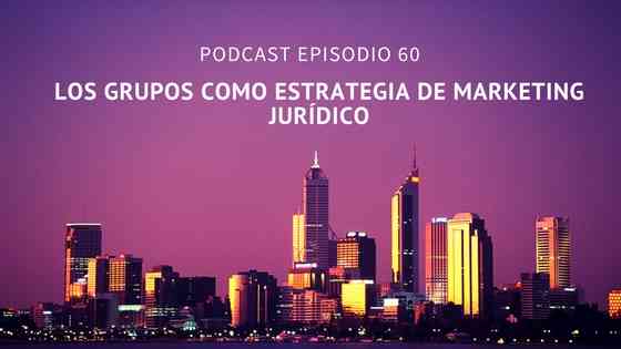 Podcast-Episodio 60-Los grupos como estrategia de marketing jurídico