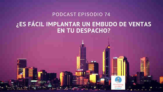 Podcast-Episodio 74-¿Es fácil implantar un embudo de ventas en tu despacho?