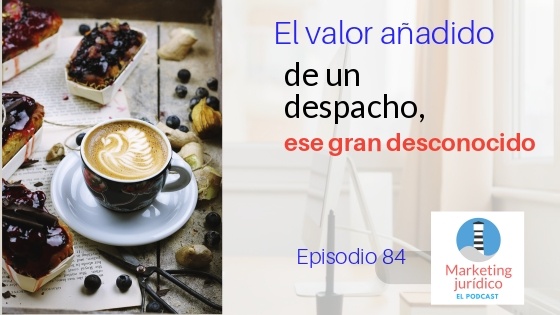Podcast-Episodio 84-El valor añadido de un despacho, ese gran desconocido
