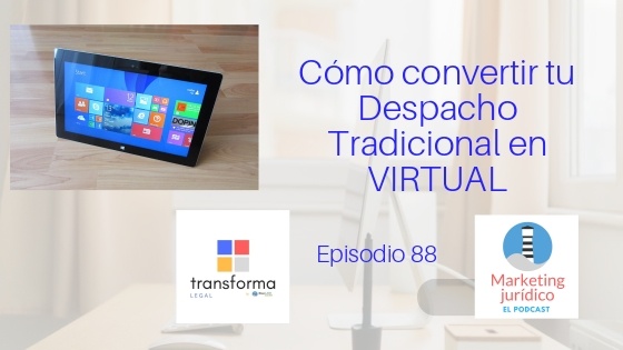 Podcast-Episodio 88- Cómo transformar tu Despacho de Abogados en un Despacho Virtual